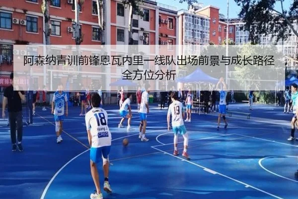 阿森纳青训前锋恩瓦内里一线队出场前景与成长路径全方位分析