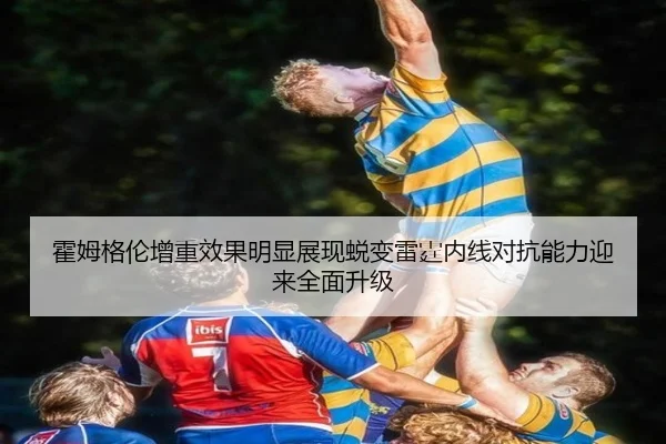 霍姆格伦增重效果明显展现蜕变雷霆内线对抗能力迎来全面升级